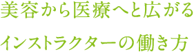 美容から医療へと広がるインストラクターの働き方
