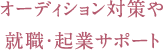 オーディション対策や就職・起業サポート